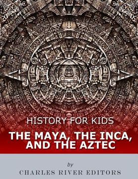portada History for Kids: The Maya, the Inca, and the Aztec (en Inglés)