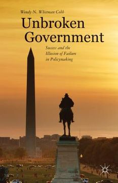 portada Unbroken Government: Success and the Illusion of Failure in Policymaking (en Inglés)