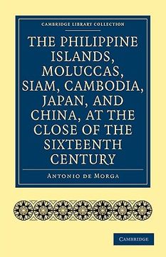 portada The Philippine Islands, Moluccas, Siam, Cambodia, Japan, and China, at the Close of the Sixteenth Century (Cambridge Library Collection - Hakluyt First Series) (en Inglés)