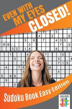 portada Even with My Eyes Closed! Sudoku Book Easy Edition (en Inglés)