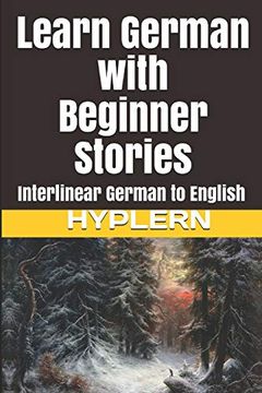 portada Learn German With Beginner Stories: Interlinear German to English: 1 (Learn German With Stories and Texts for Beginners and Advanced Readers) (en Inglés)