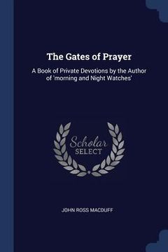 portada The Gates of Prayer: A Book of Private Devotions by the Author of 'morning and Night Watches'