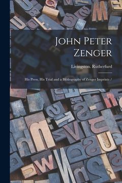portada John Peter Zenger: His Press, His Trial and a Bibliography of Zenger Imprints /
