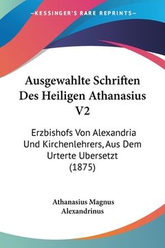 portada Ausgewahlte Schriften Des Heiligen Athanasius V2: Erzbishofs Von Alexandria Und Kirchenlehrers, Aus Dem Urterte Ubersetzt (1875) (en Alemán)