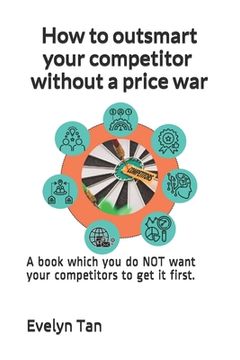 portada How to outsmart your competitor without a price war: A book which you do NOT want your competitors to get it first. (en Inglés)