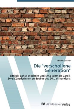 portada Die "verschollene Generation": Elfriede Lohse-Wächtler und Erna Schmidt-Caroll. Zwei Künstlerinnen zu Beginn des 20. Jahrhunderts
