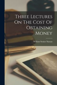 portada Three Lectures On The Cost Of Obtaining Money (en Inglés)