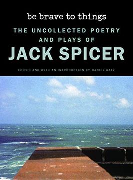 portada Be Brave to Things: The Uncollectd Poetry and Plays of Jack Spicer (Wesleyan Poetry Series) 