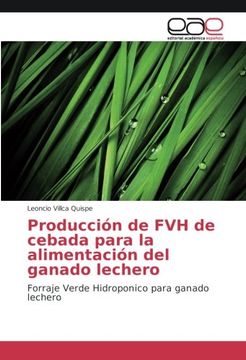 portada Producción de fvh de Cebada Para la Alimentación del Ganado Lechero: Forraje Verde Hidroponico Para Ganado Lechero