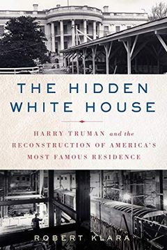portada The Hidden White House: Harry Truman and the Reconstruction of America'S Most Famous Residence (in English)