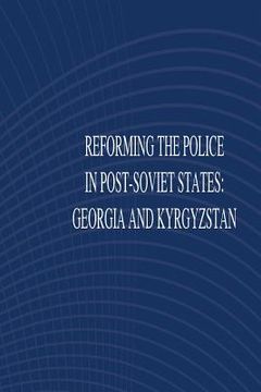 portada Reforming the Police in Post-Soviet States: Georgia and Kyrgyztan (en Inglés)
