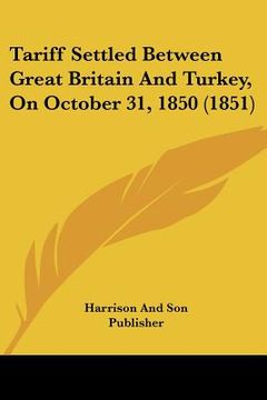 portada tariff settled between great britain and turkey, on october 31, 1850 (1851) (en Inglés)