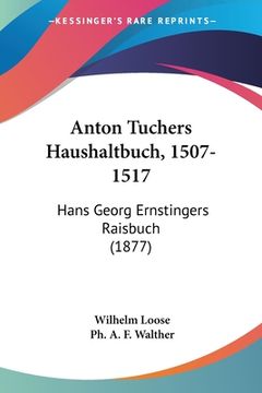 portada Anton Tuchers Haushaltbuch, 1507-1517: Hans Georg Ernstingers Raisbuch (1877) (en Alemán)