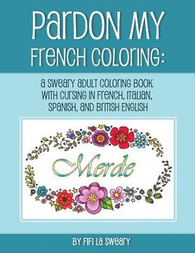 portada Pardon My French Coloring: A Sweary Adult Coloring Book with Cursing in French, Italian, Spanish, and British English (en Inglés)