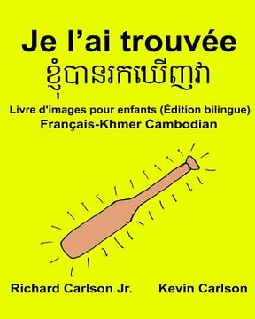 portada Je l'ai trouvée: Livre d'images pour enfants Français-Khmer Cambodian (Édition bilingue) (en Francés)