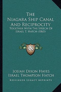 portada the niagara ship canal and reciprocity: together with the speech of israel t. hatch (1865)