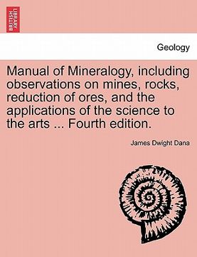 portada manual of mineralogy, including observations on mines, rocks, reduction of ores, and the applications of the science to the arts ... fourth edition. (en Inglés)