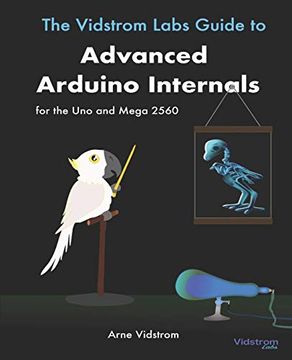portada The Vidstrom Labs Guide to Advanced Arduino Internals for the uno and Mega 2560 (Paperback) (en Inglés)
