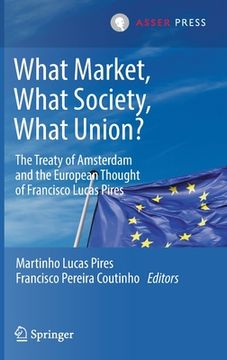portada What Market, What Society, What Union?: The Treaty of Amsterdam and the European Thought of Francisco Lucas Pires (en Inglés)