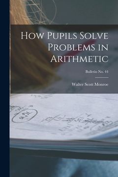 portada How Pupils Solve Problems in Arithmetic; bulletin No. 44 (en Inglés)