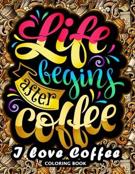 portada I Love Coffee Coloring Book: Motivation Quotes With Flower and Coffee Coloring Pages for Adults and Grown-Up (en Inglés)