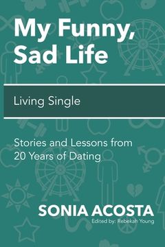 portada My Funny, Sad Life: Living Single: Stories and Lessons from 20 Years of Dating (en Inglés)