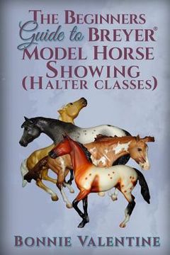 portada Beginners Guide to Breyer Model Horse Showing (Halter Classes) (en Inglés)