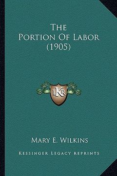 portada the portion of labor (1905) the portion of labor (1905) (en Inglés)