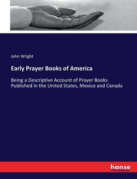 portada Early Prayer Books of America: Being a Descriptive Account of Prayer Books Published in the United States, Mexico and Canada (en Inglés)