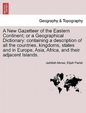 portada a new gazetteer of the eastern continent; or a geographical dictionary: containing a description of all the countries, kingdoms, states and in europ (en Inglés)