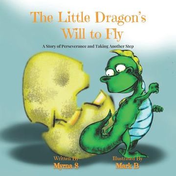 portada The Little Dragon's Will to Fly: A Story of Perseverance and Taking Another Step (en Inglés)