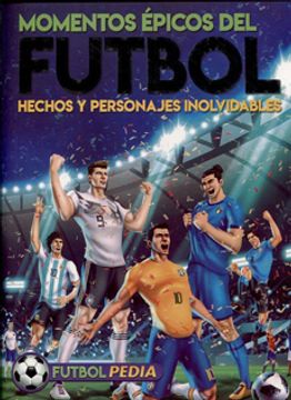portada Momentos Epicos del Futbol Hechos y Personajes Inolvidables