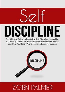 portada Self-Discipline: The Ultimate Guide to Practicing Self-Discipline, Learn How to Develop Consistent Self-Discipline and Discover How It