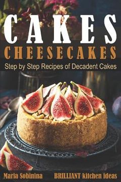 portada Cakes: Cheesecakes- Step by Step Recipes of Decadent Cakes (en Inglés)