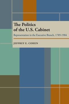 portada The Politics of the U.S. Cabinet: Representation in the Executive Branch, 1789-1984 (in English)