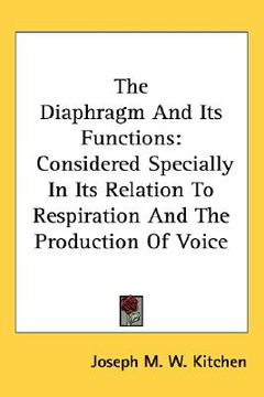 portada the diaphragm and its functions: considered specially in its relation to respiration and the production of voice (en Inglés)