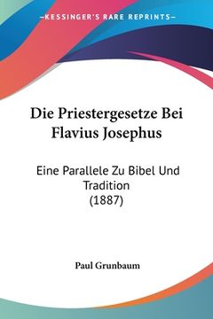 portada Die Priestergesetze Bei Flavius Josephus: Eine Parallele Zu Bibel Und Tradition (1887) (en Alemán)