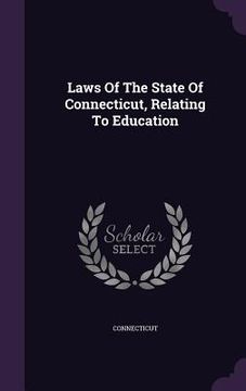 portada Laws Of The State Of Connecticut, Relating To Education (en Inglés)