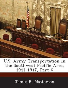 portada U.S. Army Transportation in the Southwest Pacific Area, 1941-1947, Part 6 (en Inglés)