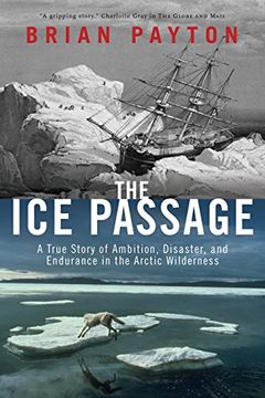 portada The ice Passage: A True Story of Ambition, Disaster, and Endurance in the Arctic Wilderness (en Inglés)