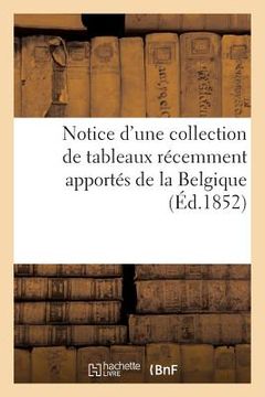portada Notice d'Une Collection de Tableaux Récemment Apportés de la Belgique. Madame Direckx (en Francés)