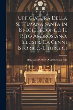 portada Ufficiatura Della Settimana Santa in Ispecie Secondo Il Rito Ambrosiano, Illustr. Da Cenni Istorico-Liturgici (in Italian)