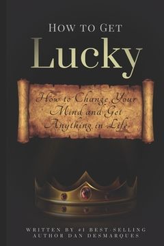 portada How to Get Lucky: How to Change Your Mind and Get Anything in Life