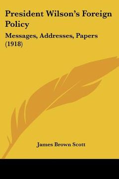 portada president wilson's foreign policy: messages, addresses, papers (1918) (en Inglés)