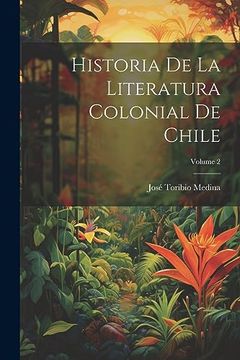 portada Historia de la Literatura Colonial de Chile; Volume 2