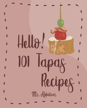 portada Hello! 101 Tapas Recipes: Best Tapas Cookbook Ever For Beginners [Tapas Recipe Book, Spanish Tapas Cookbook, Traditional Spanish Cookbook, Easy (en Inglés)