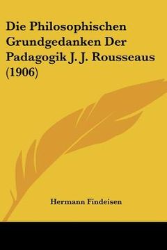 portada Die Philosophischen Grundgedanken Der Padagogik J. J. Rousseaus (1906) (en Alemán)