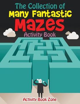 portada The Collection of Many Fantastic Mazes Activity Book (en Inglés)