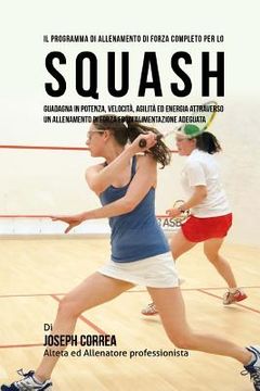 portada Il programma di allenamento di forza completo per lo Squash: guadagna in potenza, velocita, agilita ed energia attraverso un allenamento di forza ed u
