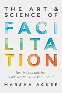 portada The art & Science of Facilitation: How to Lead Effective Collaboration With Agile Teams 
